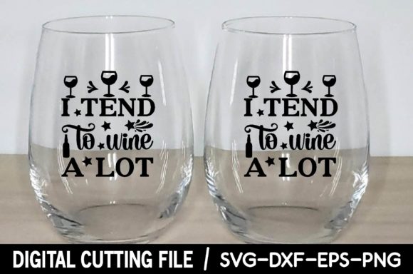 I Tend to Wine a Lot SVG: Graphics for Crafts Branding