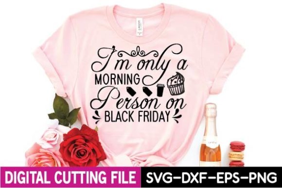 I’m Only a Morning Person on Black Frida: Graphics & T-Shirt Designs